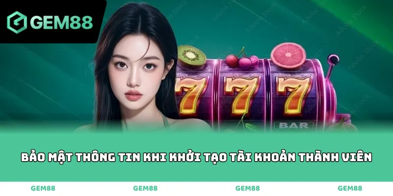Bảo mật thông tin khi khởi tạo tài khoản thành viên