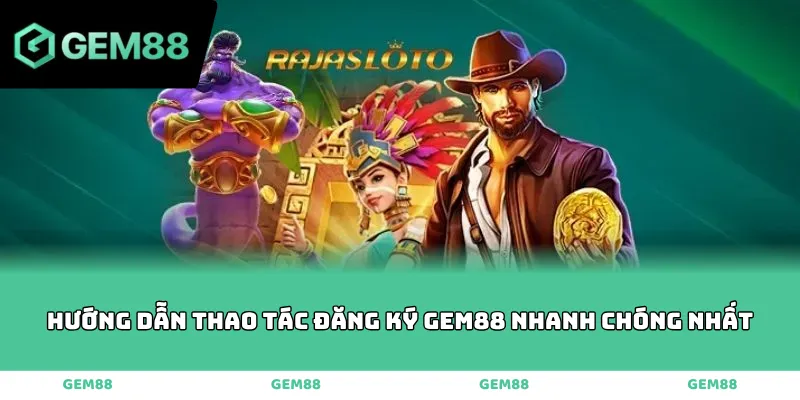Hướng dẫn thao tác đăng ký GEM88 nhanh chóng nhất