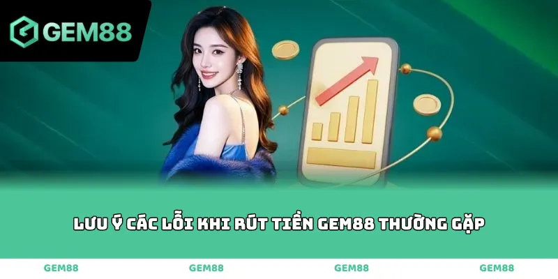 Lưu ý các lỗi khi rút tiền GEM88 thường gặp