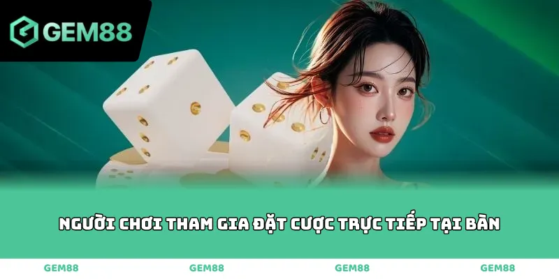 Người chơi tham gia đặt cược trực tiếp tại bàn